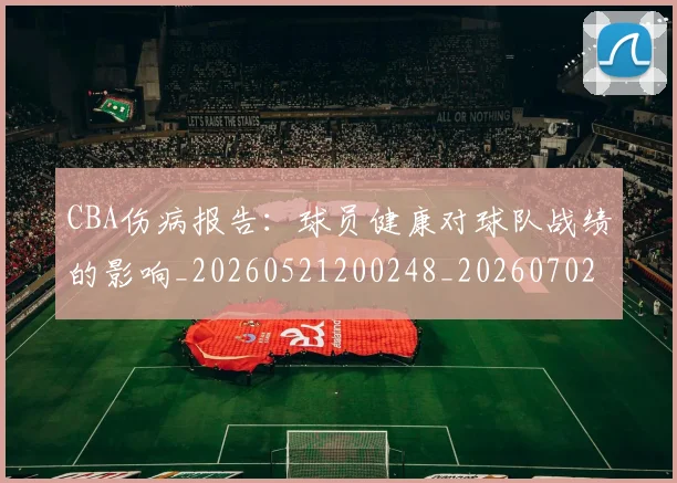CBA伤病报告：球员健康对球队战绩的影响_20260521200248_20260702035250