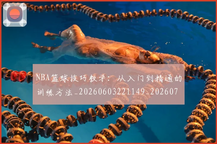 NBA篮球技巧教学：从入门到精通的训练方法_20260603221149_20260703202511