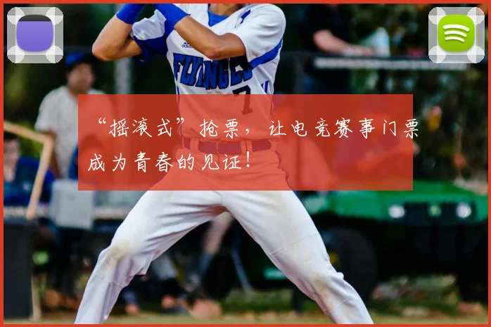 “摇滚式”抢票,让电竞赛事门票成为青春的见证!