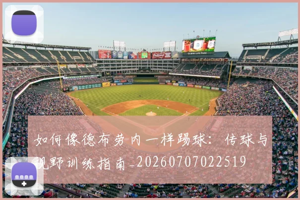 如何像德布劳内一样踢球:传球与视野训练指南_20260707022519