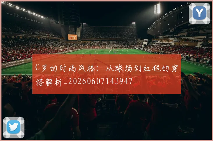C罗的时尚风格：从球场到红毯的穿搭解析_20260607143947