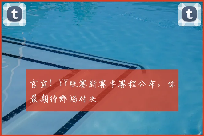 官宣!YY联赛新赛季赛程公布,你最期待哪场对决