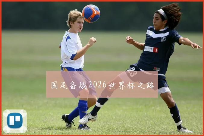 国足备战2026世界杯之路